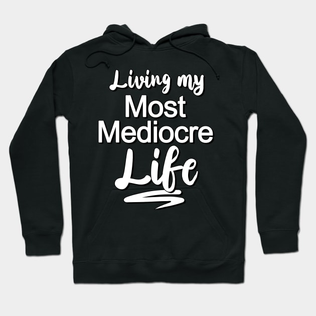 Living My Most Mediocre Life Hoodie by GoldenGear